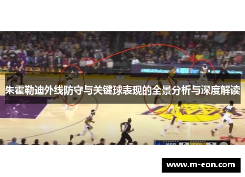 朱霍勒迪外线防守与关键球表现的全景分析与深度解读