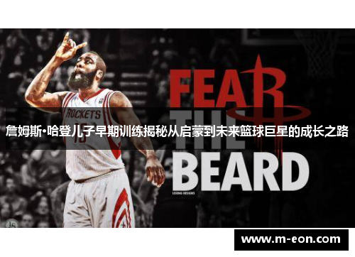 詹姆斯·哈登儿子早期训练揭秘从启蒙到未来篮球巨星的成长之路