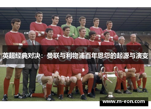 英超经典对决：曼联与利物浦百年恩怨的起源与演变