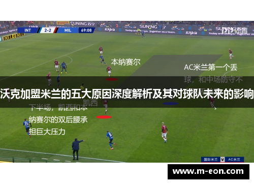 沃克加盟米兰的五大原因深度解析及其对球队未来的影响