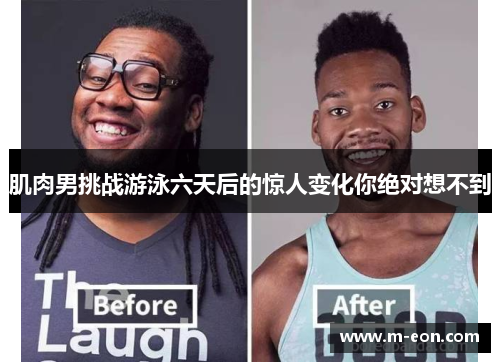 肌肉男挑战游泳六天后的惊人变化你绝对想不到