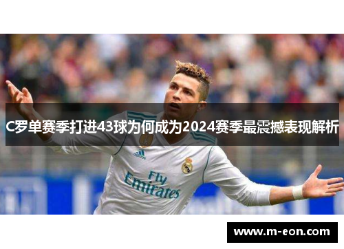 C罗单赛季打进43球为何成为2024赛季最震撼表现解析