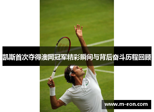 凯斯首次夺得澳网冠军精彩瞬间与背后奋斗历程回顾