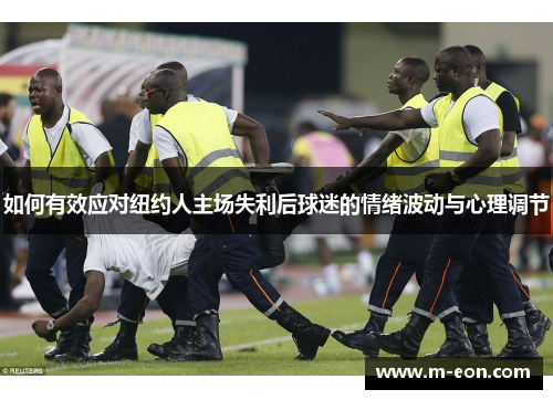 如何有效应对纽约人主场失利后球迷的情绪波动与心理调节
