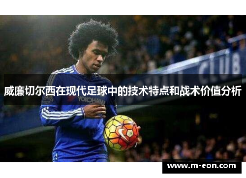 威廉切尔西在现代足球中的技术特点和战术价值分析